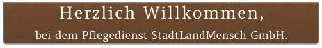 Herzlich Willkommen, bei dem Pflegedienst StadtLandMensch GmbH.